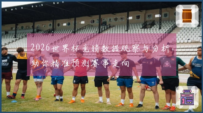 2026世界杯竞猜数据观察与分析，助你精准预测赛事走向